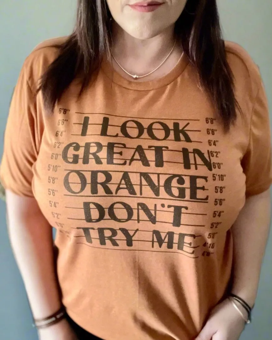 I look great in orange don't try me | t-shirt